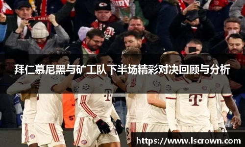 拜仁慕尼黑与矿工队下半场精彩对决回顾与分析
